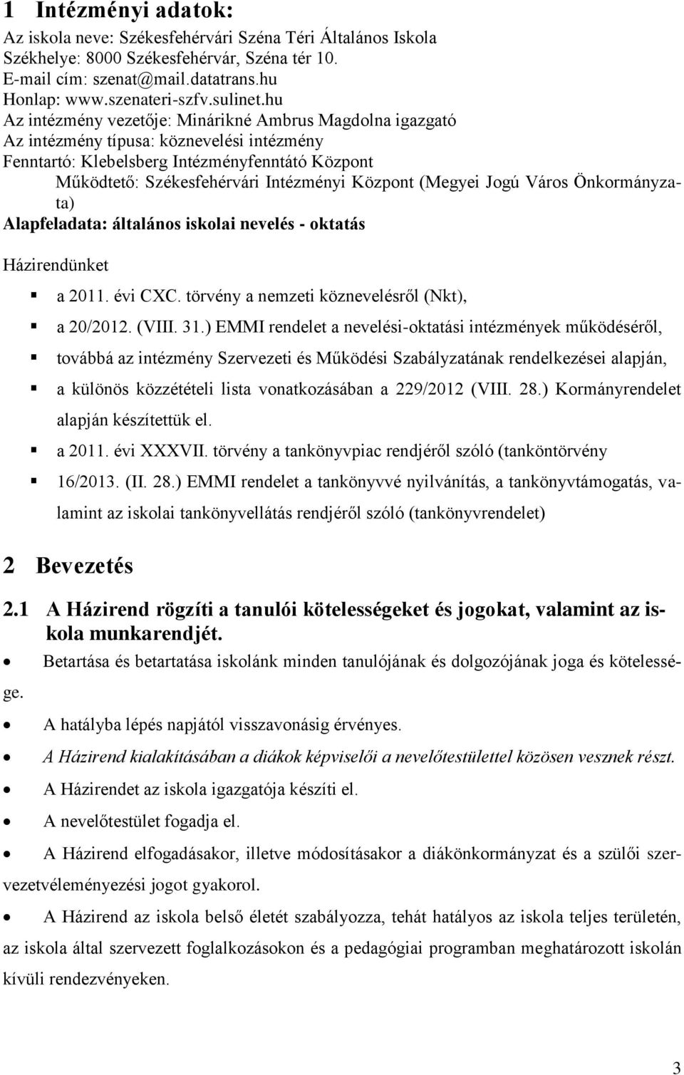 (Megyei Jogú Város Önkormányzata) Alapfeladata: általános iskolai nevelés - oktatás Házirendünket a 2011. évi CXC. törvény a nemzeti köznevelésről (Nkt), a 20/2012. (VIII. 31.