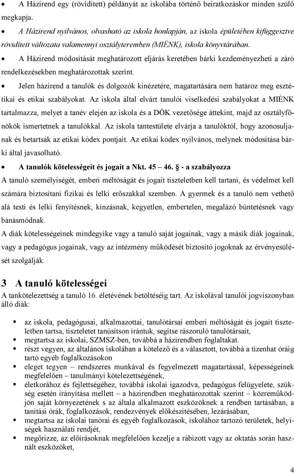 valamennyi osztályteremben (MIÉNK), iskola könyvtárában. A Házirend módosítását meghatározott eljárás keretében bárki kezdeményezheti a záró rendelkezésekben meghatározottak szerint.