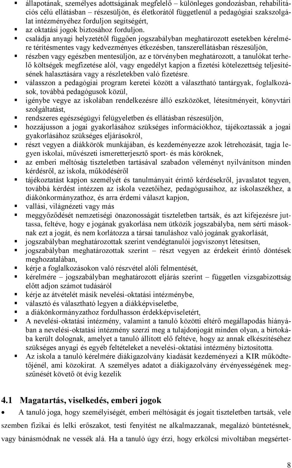 családja anyagi helyzetétől függően jogszabályban meghatározott esetekben kérelmére térítésmentes vagy kedvezményes étkezésben, tanszerellátásban részesüljön, részben vagy egészben mentesüljön, az e