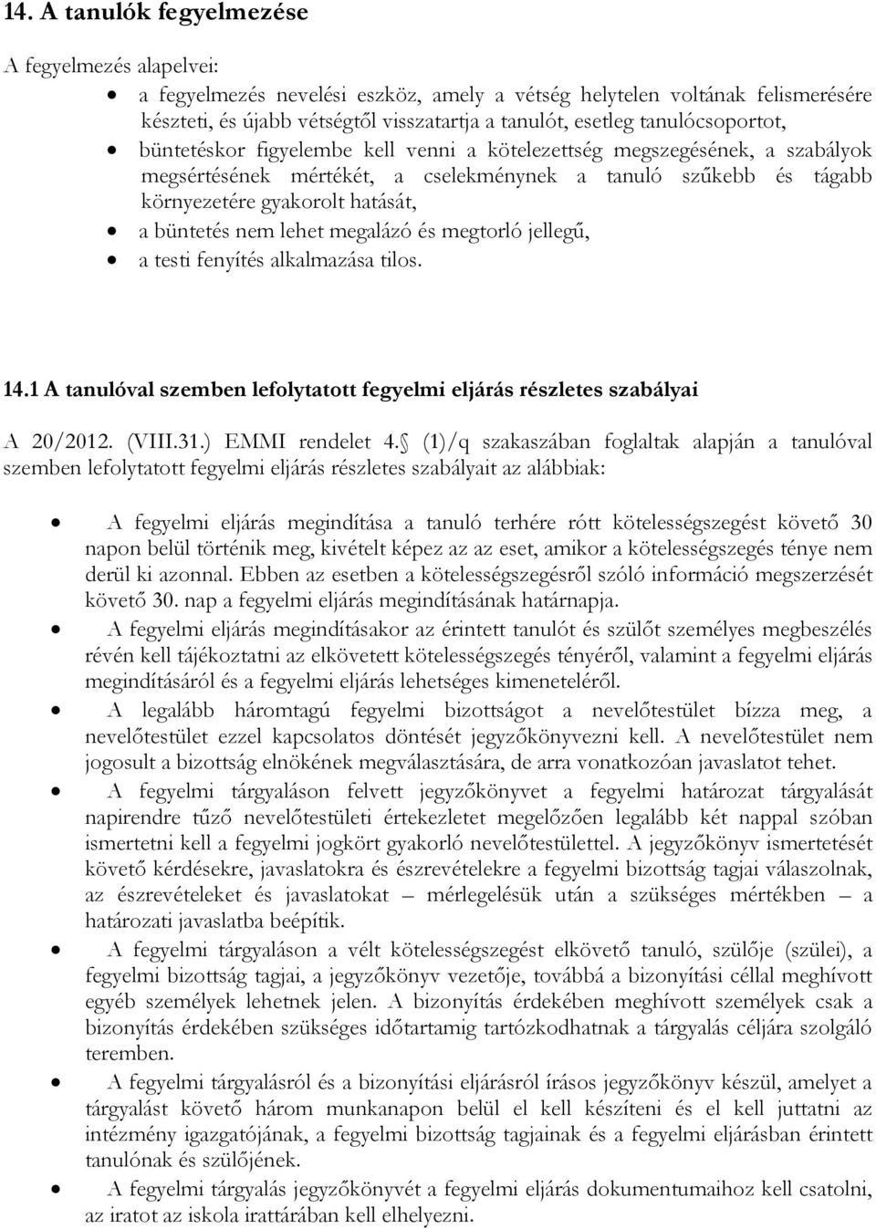 büntetés nem lehet megalázó és megtorló jellegű, a testi fenyítés alkalmazása tilos. 14.1 A tanulóval szemben lefolytatott fegyelmi eljárás részletes szabályai A 20/2012. (VIII.31.) EMMI rendelet 4.