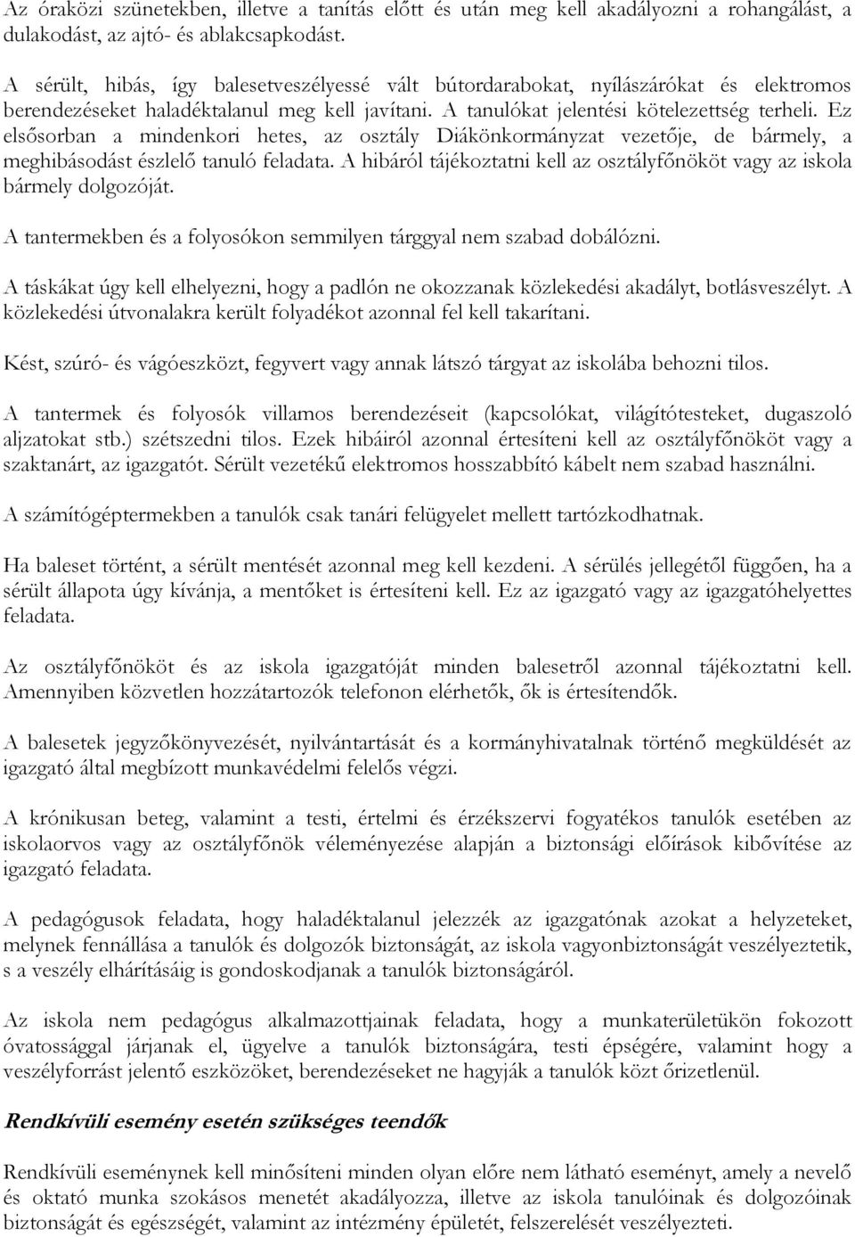 Ez elsősorban a mindenkori hetes, az osztály Diákönkormányzat vezetője, de bármely, a meghibásodást észlelő tanuló feladata.