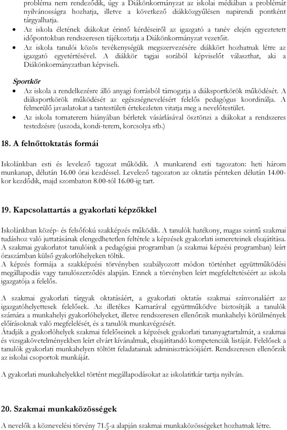 Az iskola tanulói közös tevékenységük megszervezésére diákkört hozhatnak létre az igazgató egyetértésével. A diákkör tagjai sorából képviselőt választhat, aki a Diákönkormányzatban képviseli.