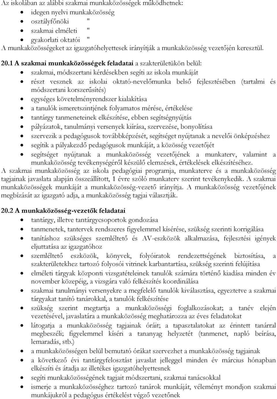 1 A szakmai munkaközösségek feladatai a szakterületükön belül: szakmai, módszertani kérdésekben segíti az iskola munkáját részt vesznek az iskolai oktató-nevelőmunka belső fejlesztésében (tartalmi és