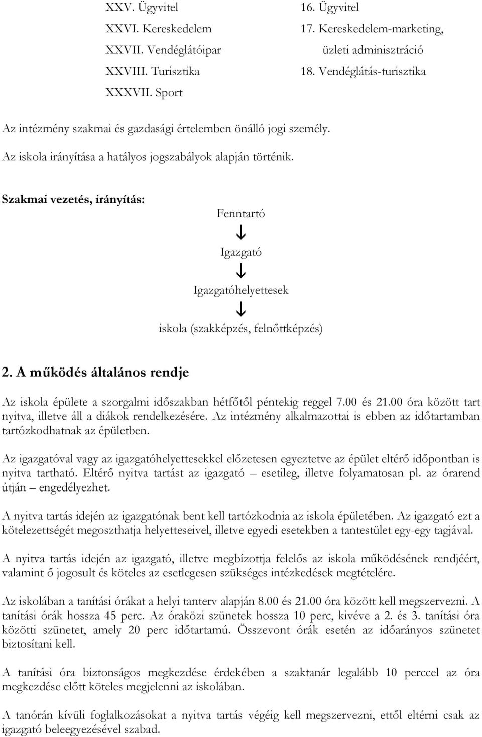 Szakmai vezetés, irányítás: Fenntartó Igazgató Igazgatóhelyettesek iskola (szakképzés, felnőttképzés) 2. A működés általános rendje Az iskola épülete a szorgalmi időszakban hétfőtől péntekig reggel 7.