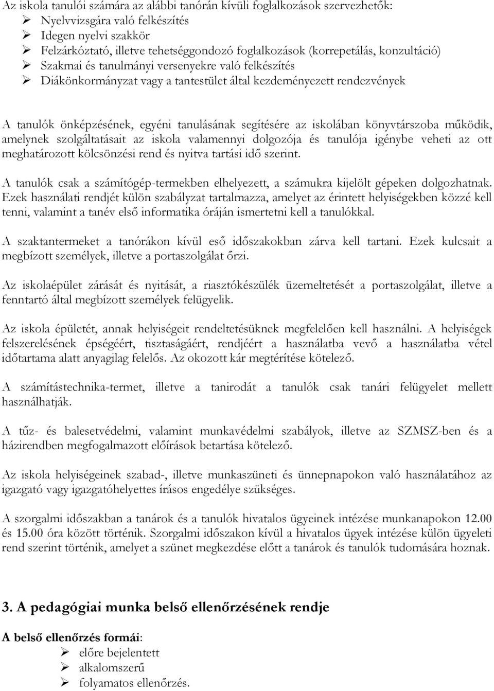 iskolában könyvtárszoba működik, amelynek szolgáltatásait az iskola valamennyi dolgozója és tanulója igénybe veheti az ott meghatározott kölcsönzési rend és nyitva tartási idő szerint.