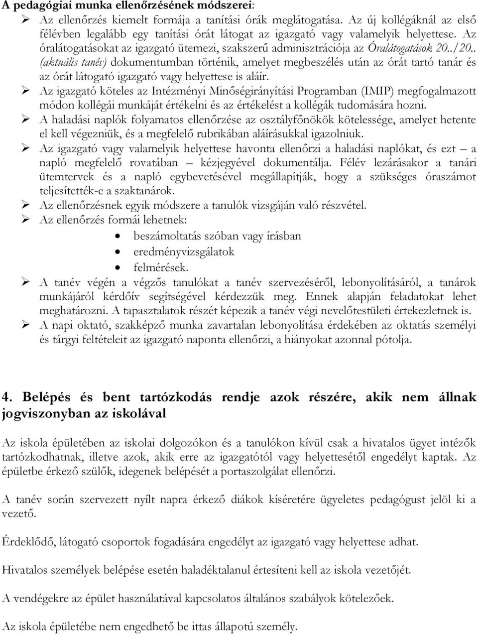 ./20.. (aktuális tanév) dokumentumban történik, amelyet megbeszélés után az órát tartó tanár és az órát látogató igazgató vagy helyettese is aláír.