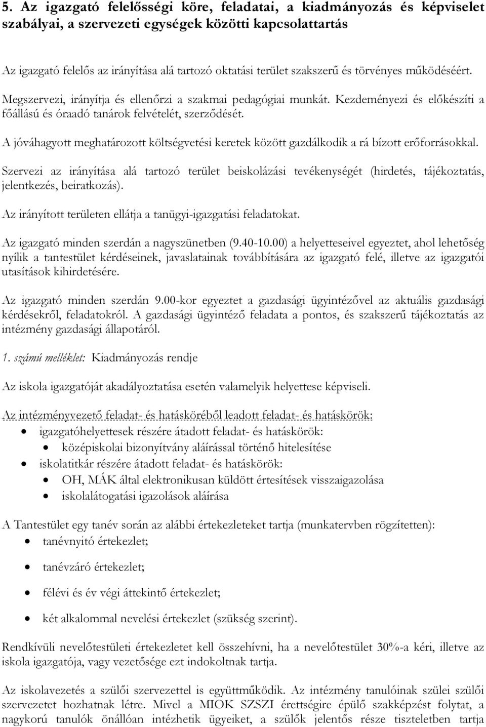 A jóváhagyott meghatározott költségvetési keretek között gazdálkodik a rá bízott erőforrásokkal.