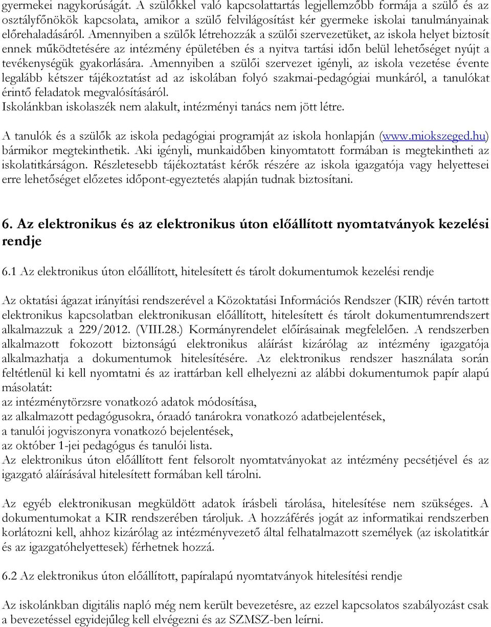 Amennyiben a szülők létrehozzák a szülői szervezetüket, az iskola helyet biztosít ennek működtetésére az intézmény épületében és a nyitva tartási időn belül lehetőséget nyújt a tevékenységük