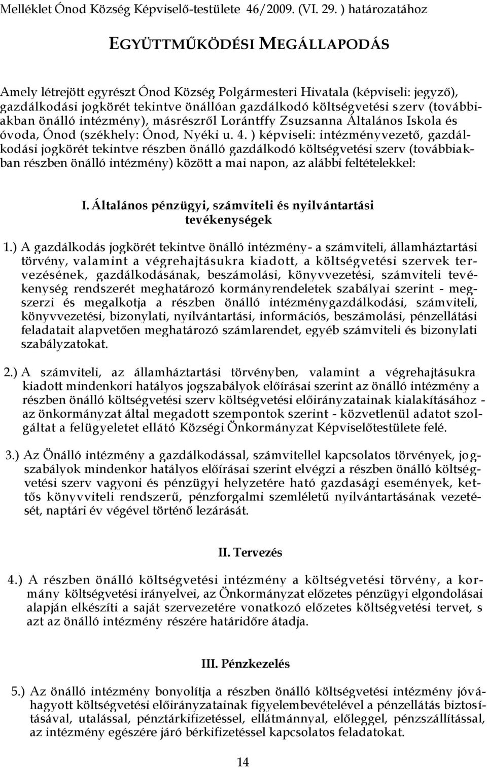 (továbbiakban önálló intézmény), másrészről Lorántffy Zsuzsanna Általános Iskola és óvoda, Ónod (székhely: Ónod, Nyéki u. 4.