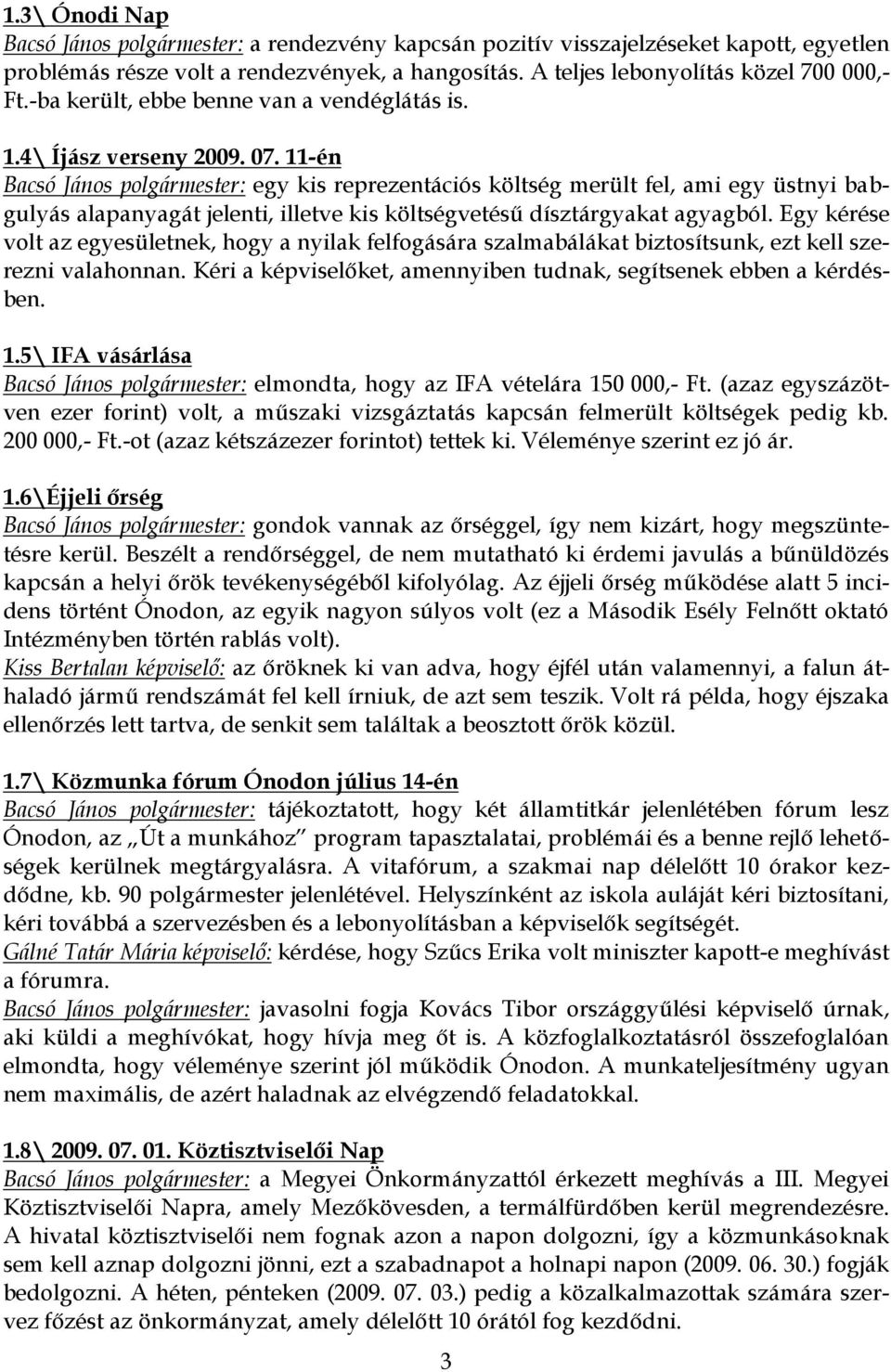 11-én Bacsó János polgármester: egy kis reprezentációs költség merült fel, ami egy üstnyi babgulyás alapanyagát jelenti, illetve kis költségvetésű dísztárgyakat agyagból.