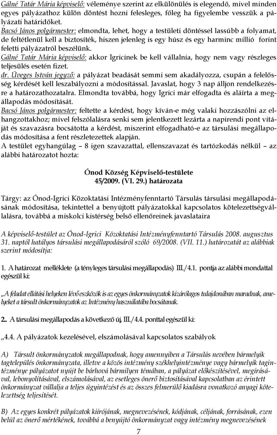 pályázatról beszélünk. Gálné Tatár Mária képviselő: akkor Igricinek be kell vállalnia, hogy nem vagy részleges teljesülés esetén fizet. dr.