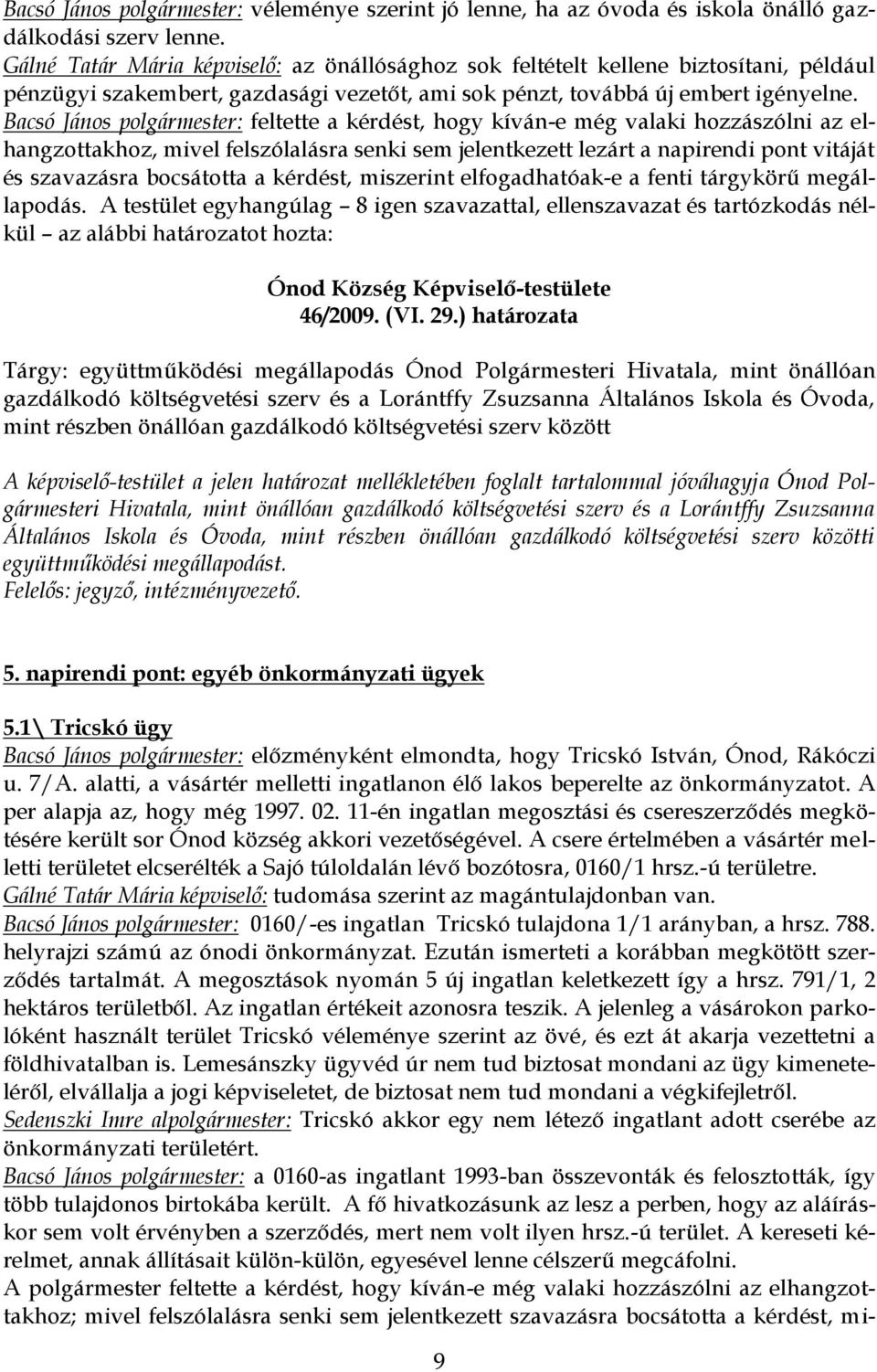 Bacsó János polgármester: feltette a kérdést, hogy kíván-e még valaki hozzászólni az elhangzottakhoz, mivel felszólalásra senki sem jelentkezett lezárt a napirendi pont vitáját és szavazásra