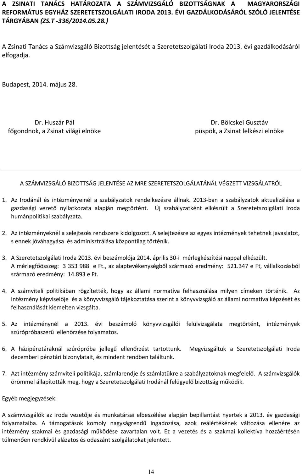 A SZÁMVIZSGÁLÓ BIZOTTSÁG JELENTÉSE AZ MRE SZERETETSZOLGÁLATÁNÁL VÉGZETT VIZSGÁLATRÓL 1. Az Irodánál és intézményeinél a szabályzatok rendelkezésre állnak.