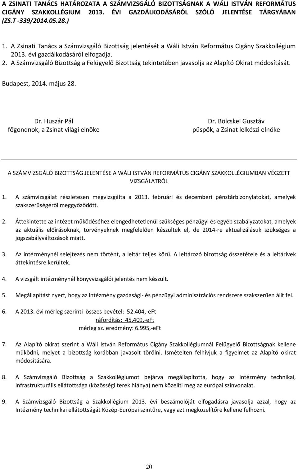 13. évi gazdálkodásáról elfogadja. 2. A Számvizsgáló Bizottság a Felügyelő Bizottság tekintetében javasolja az Alapító Okirat módosítását.