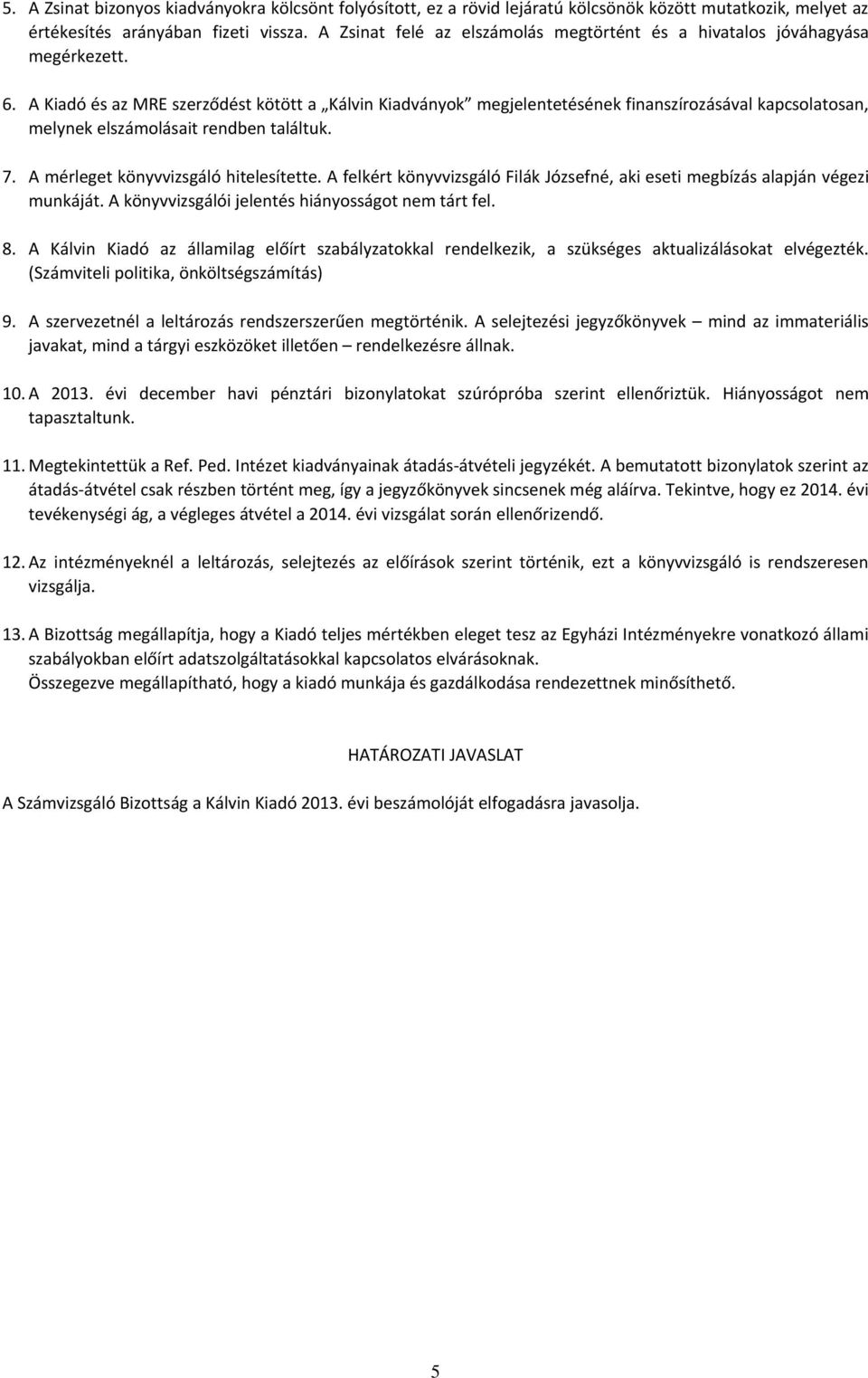 A Kiadó és az MRE szerződést kötött a Kálvin Kiadványok megjelentetésének finanszírozásával kapcsolatosan, melynek elszámolásait rendben találtuk. 7. A mérleget könyvvizsgáló hitelesítette.