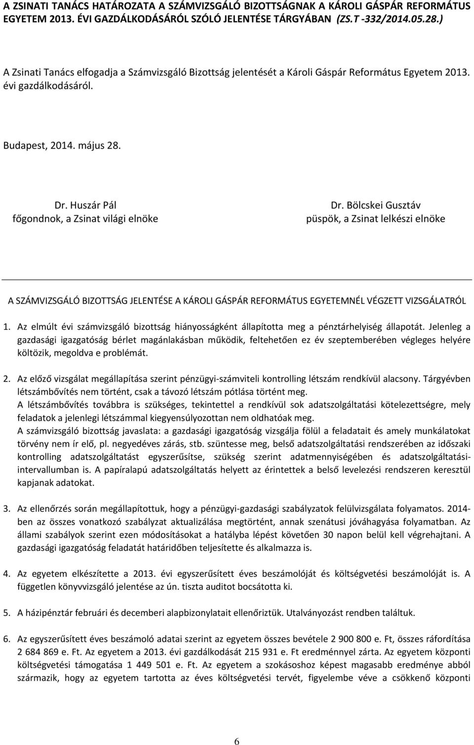 A SZÁMVIZSGÁLÓ BIZOTTSÁG JELENTÉSE A KÁROLI GÁSPÁR REFORMÁTUS EGYETEMNÉL VÉGZETT VIZSGÁLATRÓL 1. Az elmúlt évi számvizsgáló bizottság hiányosságként állapította meg a pénztárhelyiség állapotát.