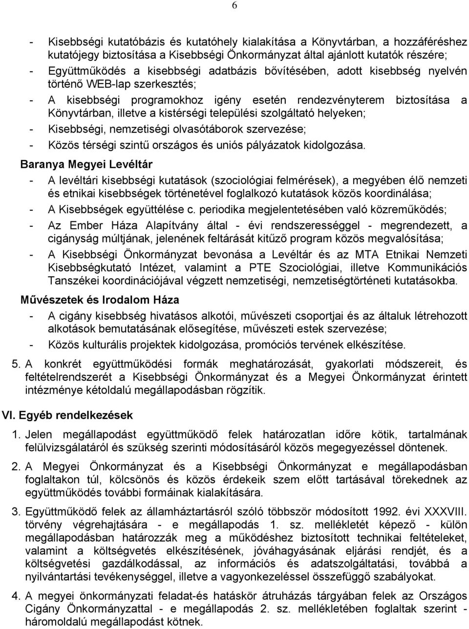 szolgáltató helyeken; - Kisebbségi, nemzetiségi olvasótáborok szervezése; - Közös térségi szintű országos és uniós pályázatok kidolgozása.