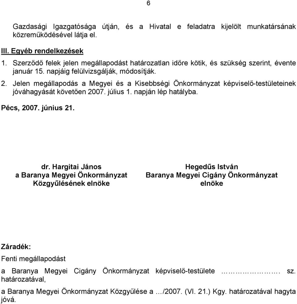 Jelen megállapodás a Megyei és a Kisebbségi Önkormányzat képviselő-testületeinek jóváhagyását követően 2007. július 1. napján lép hatályba. Pécs, 2007. június 21. dr.