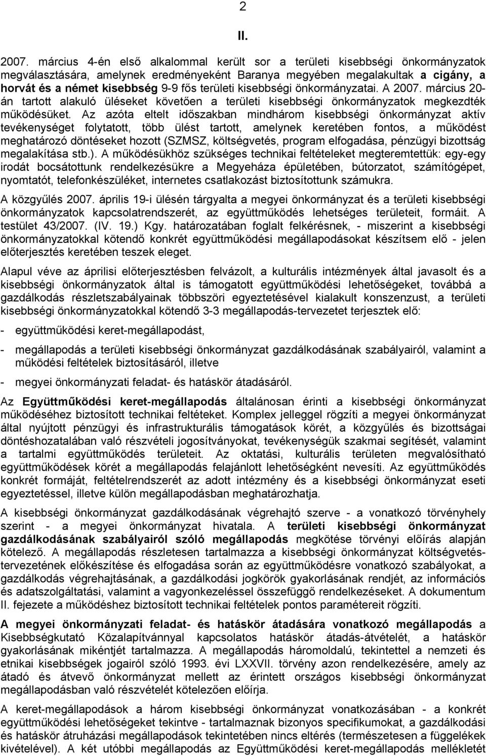 területi kisebbségi önkormányzatai. A 2007. március 20- án tartott alakuló üléseket követően a területi kisebbségi önkormányzatok megkezdték működésüket.