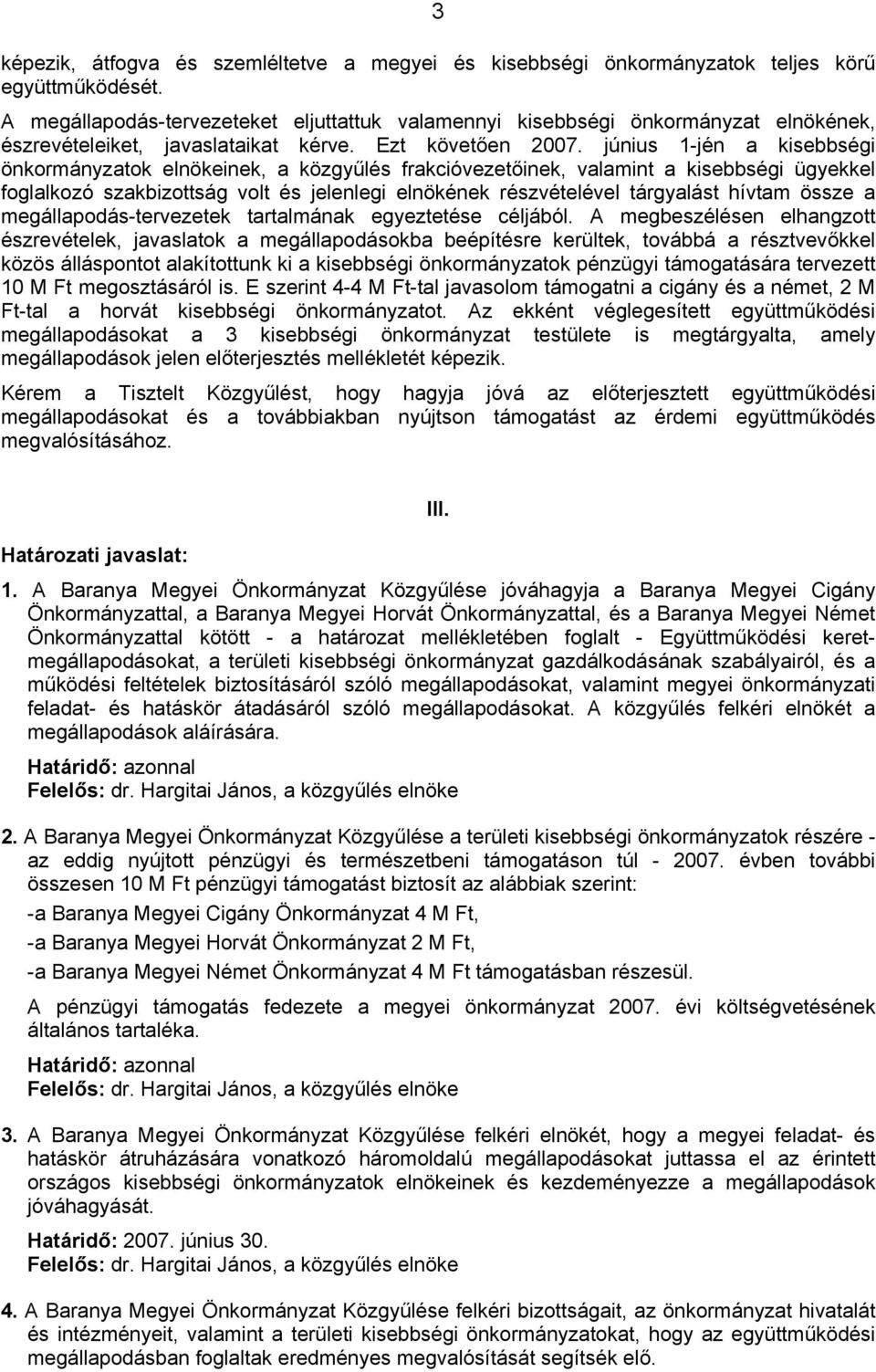 június 1-jén a kisebbségi önkormányzatok elnökeinek, a közgyűlés frakcióvezetőinek, valamint a kisebbségi ügyekkel foglalkozó szakbizottság volt és jelenlegi elnökének részvételével tárgyalást hívtam