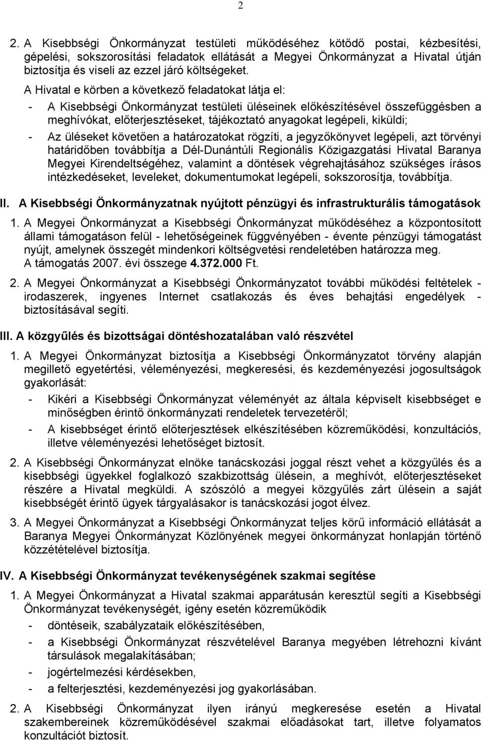 A Hivatal e körben a következő feladatokat látja el: - A Kisebbségi Önkormányzat testületi üléseinek előkészítésével összefüggésben a meghívókat, előterjesztéseket, tájékoztató anyagokat legépeli,