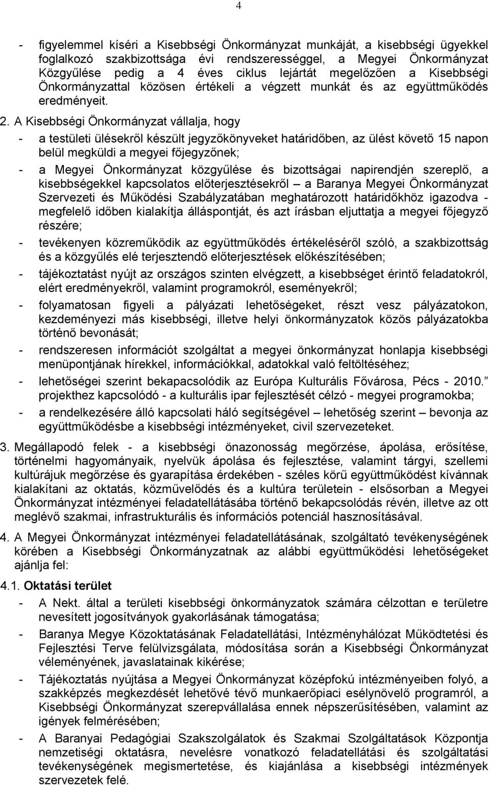 A Kisebbségi Önkormányzat vállalja, hogy - a testületi ülésekről készült jegyzőkönyveket határidőben, az ülést követő 15 napon belül megküldi a megyei főjegyzőnek; - a Megyei Önkormányzat közgyűlése