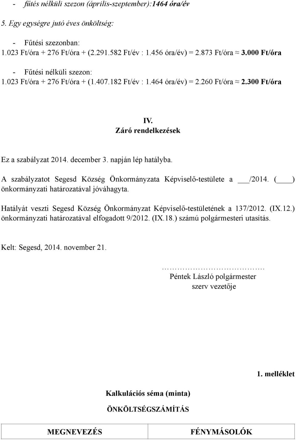 napján lép hatályba. A szabályzatot Segesd Község Önkormányzata Képviselő-testülete a /2014. ( ) önkormányzati határozatával jóváhagyta.