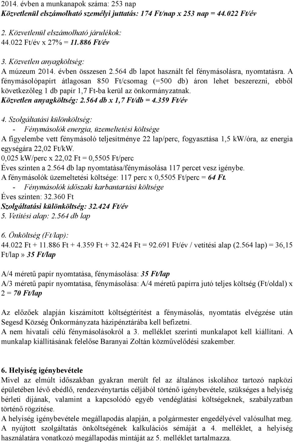 A fénymásolópapírt átlagosan 850 Ft/csomag (=500 db) áron lehet beszerezni, ebből következőleg 1 db papír 1,7 Ft-ba kerül az önkormányzatnak. Közvetlen anyagköltség: 2.564 db x 1,7 Ft/db = 4.