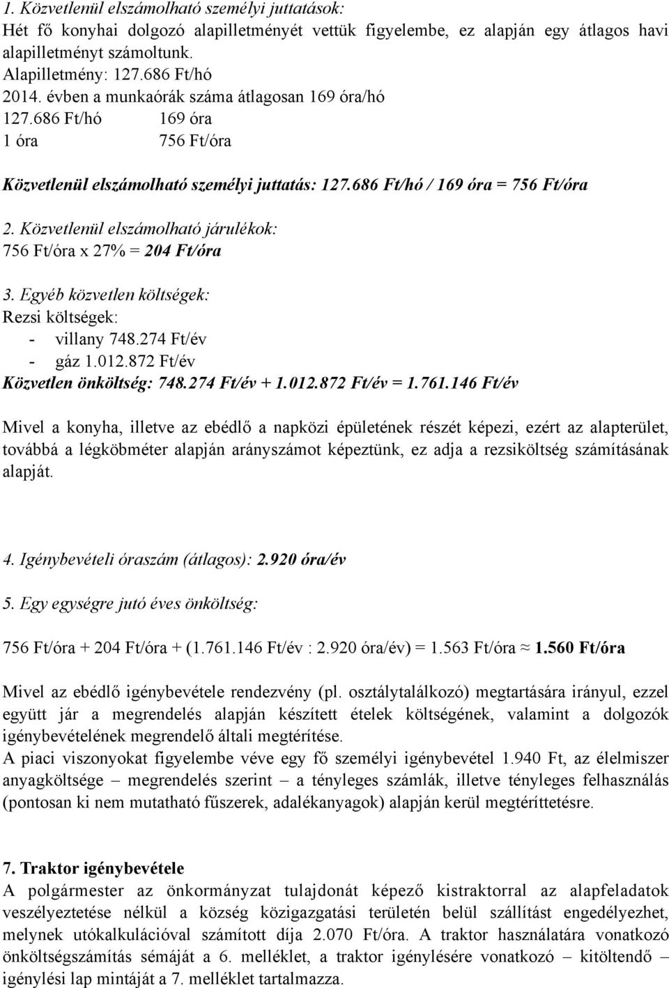 Közvetlenül elszámolható járulékok: 756 Ft/óra x 27% = 204 Ft/óra 3. Egyéb közvetlen költségek: Rezsi költségek: - villany 748.274 Ft/év - gáz 1.012.872 Ft/év Közvetlen önköltség: 748.274 Ft/év + 1.