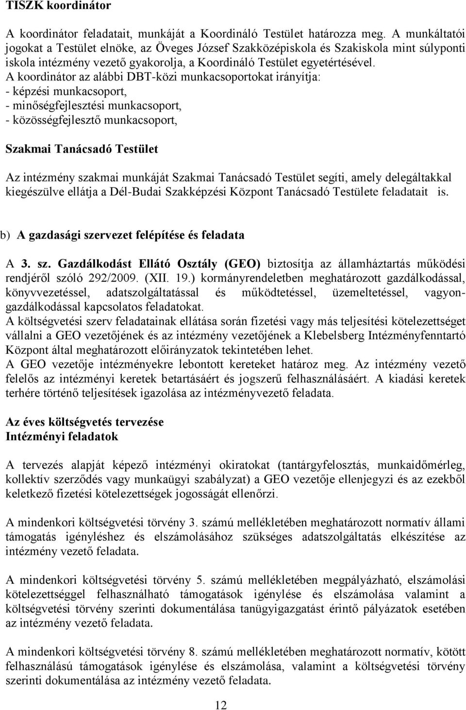 A koordinátor az alábbi DBT-közi munkacsoportokat irányítja: - képzési munkacsoport, - minőségfejlesztési munkacsoport, - közösségfejlesztő munkacsoport, Szakmai Tanácsadó Testület Az intézmény