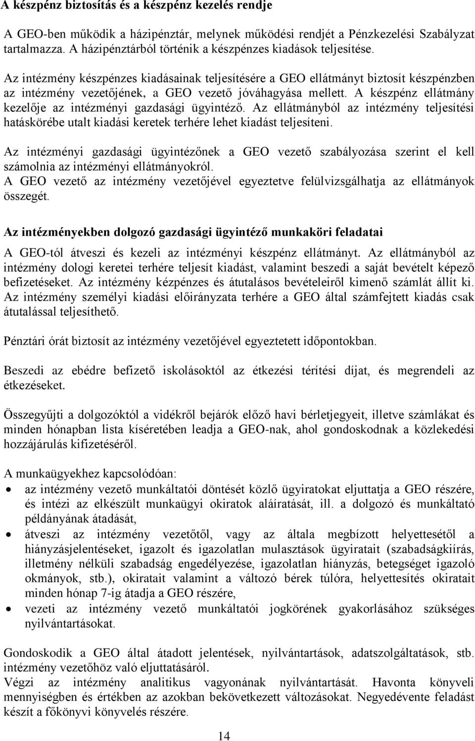 Az intézmény készpénzes kiadásainak teljesítésére a GEO ellátmányt biztosít készpénzben az intézmény vezetőjének, a GEO vezető jóváhagyása mellett.