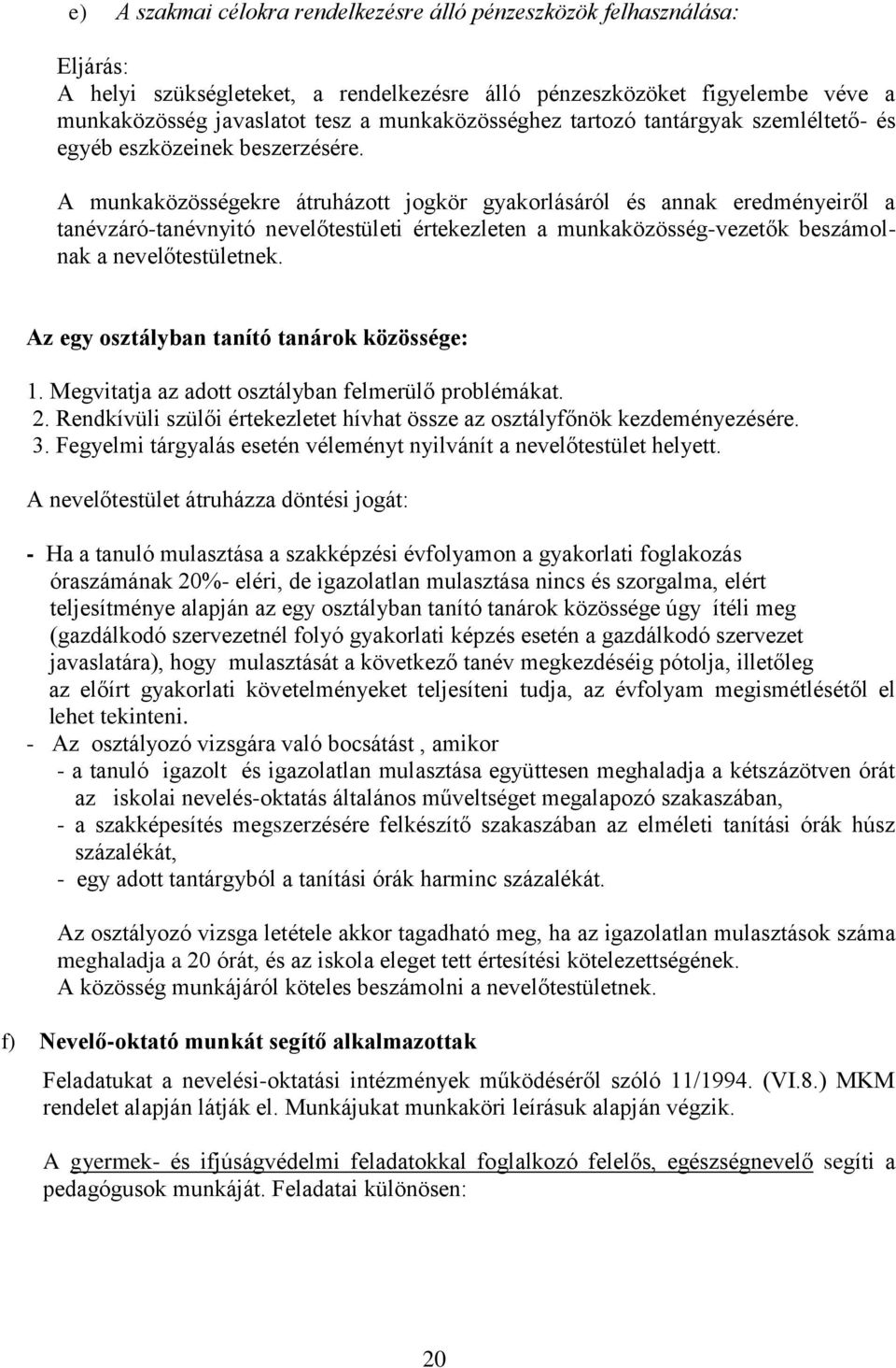 A munkaközösségekre átruházott jogkör gyakorlásáról és annak eredményeiről a tanévzáró-tanévnyitó nevelőtestületi értekezleten a munkaközösség-vezetők beszámolnak a nevelőtestületnek.