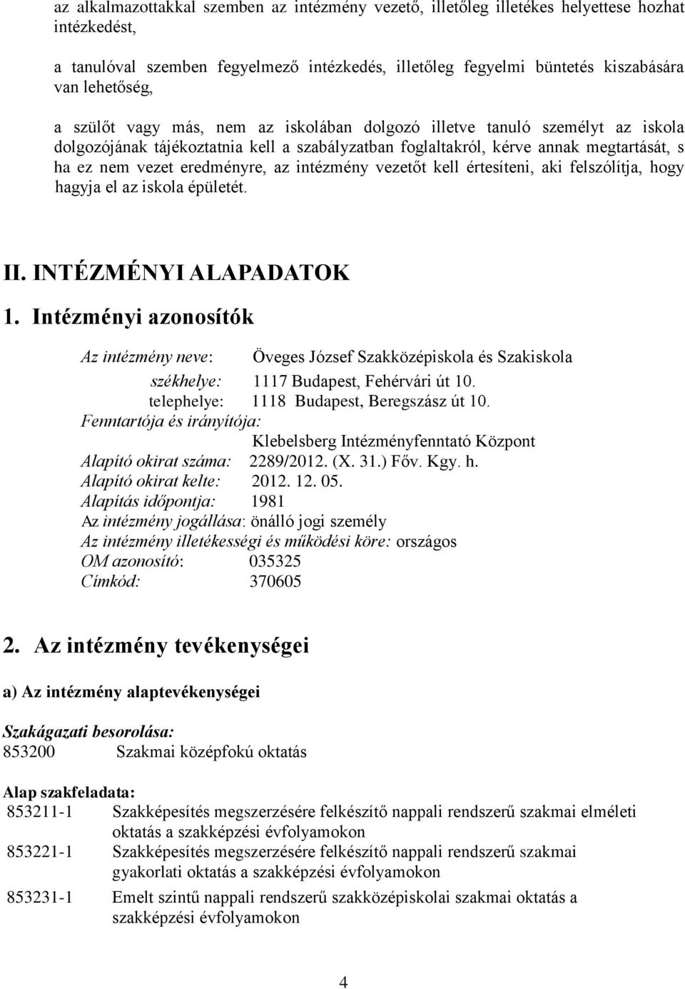 intézmény vezetőt kell értesíteni, aki felszólítja, hogy hagyja el az iskola épületét. II. INTÉZMÉNYI ALAPADATOK 1.