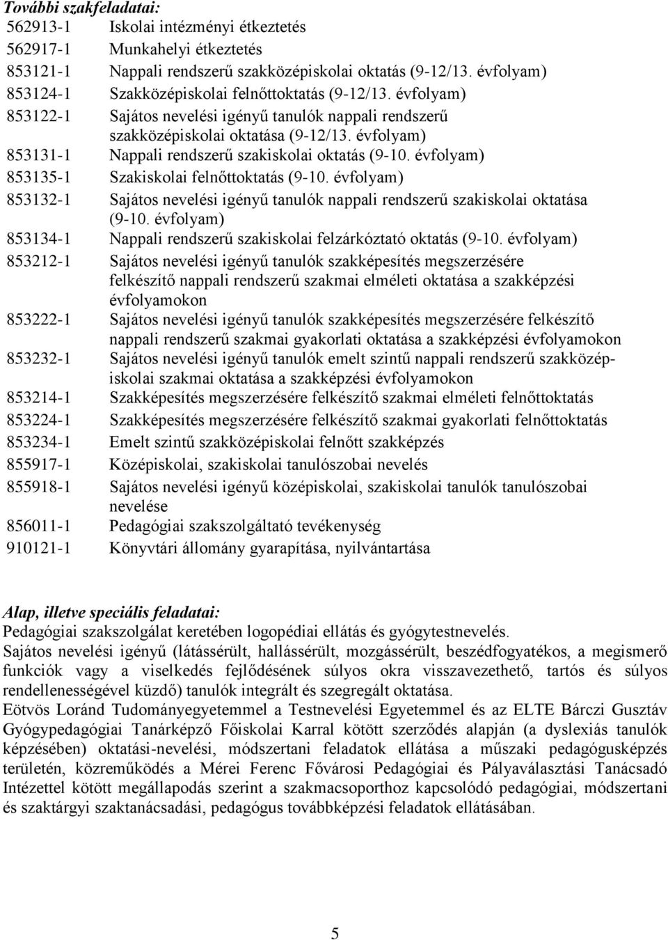 évfolyam) 853131-1 Nappali rendszerű szakiskolai oktatás (9-10. évfolyam) 853135-1 Szakiskolai felnőttoktatás (9-10.