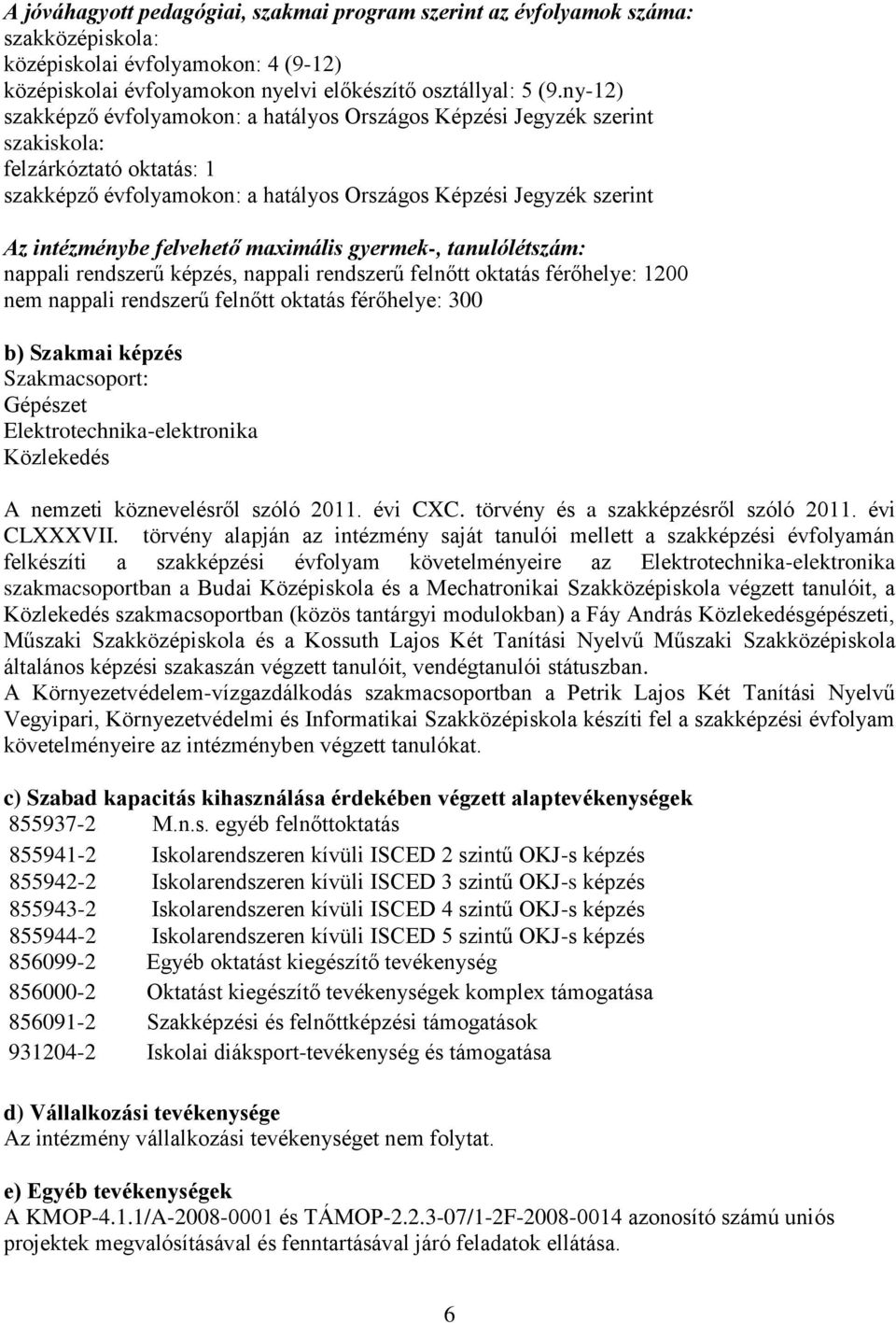 felvehető maximális gyermek-, tanulólétszám: nappali rendszerű képzés, nappali rendszerű felnőtt oktatás férőhelye: 1200 nem nappali rendszerű felnőtt oktatás férőhelye: 300 b) Szakmai képzés