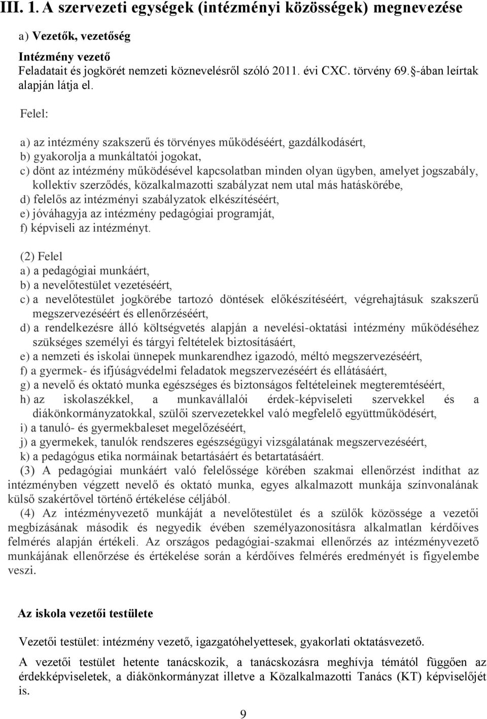 Felel: a) az intézmény szakszerű és törvényes működéséért, gazdálkodásért, b) gyakorolja a munkáltatói jogokat, c) dönt az intézmény működésével kapcsolatban minden olyan ügyben, amelyet jogszabály,