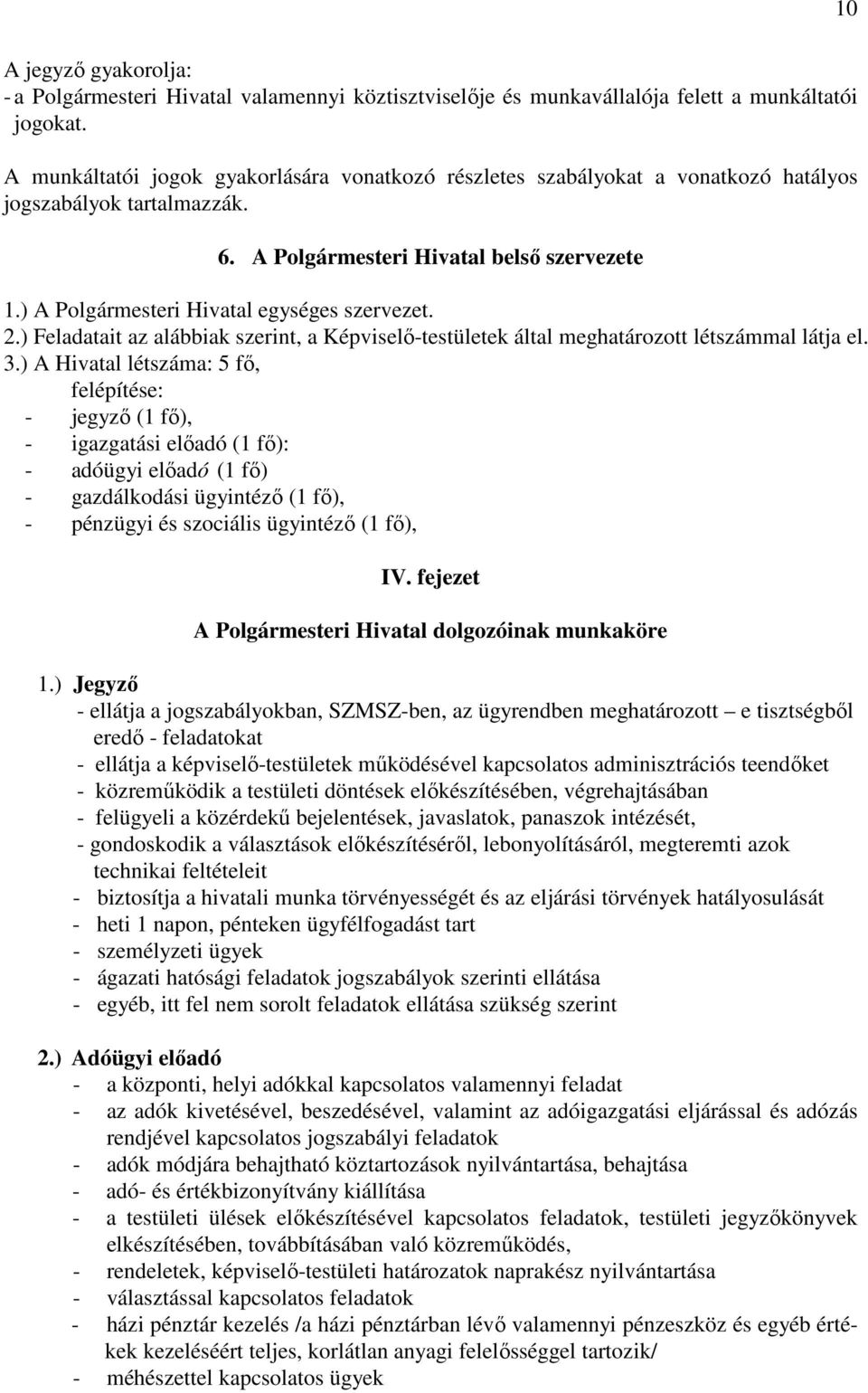 ) A Polgármesteri Hivatal egységes szervezet. 2.) Feladatait az alábbiak szerint, a Képviselő-testületek által meghatározott létszámmal látja el. 3.