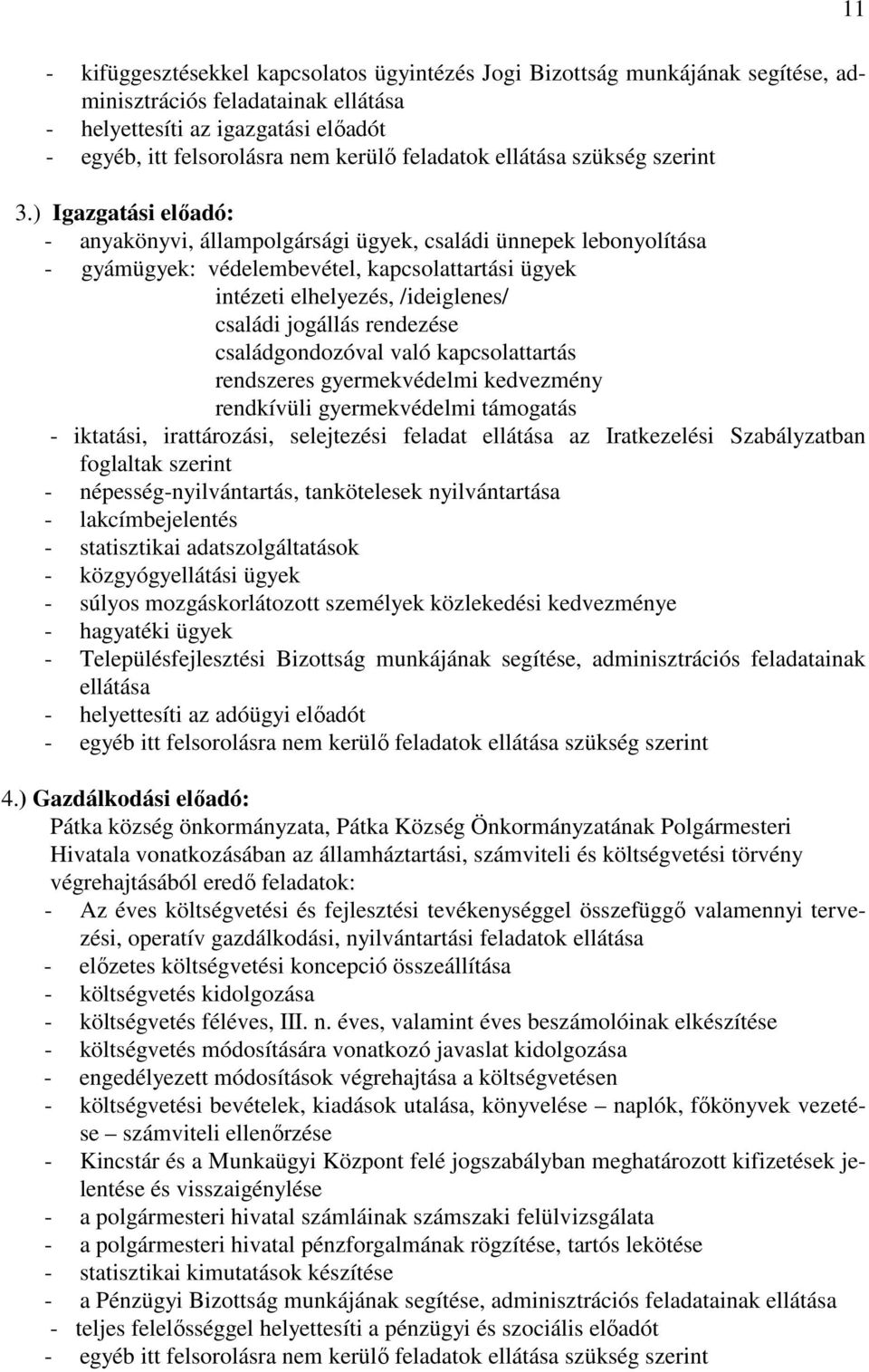 ) Igazgatási előadó: - anyakönyvi, állampolgársági ügyek, családi ünnepek lebonyolítása - gyámügyek: védelembevétel, kapcsolattartási ügyek intézeti elhelyezés, /ideiglenes/ családi jogállás