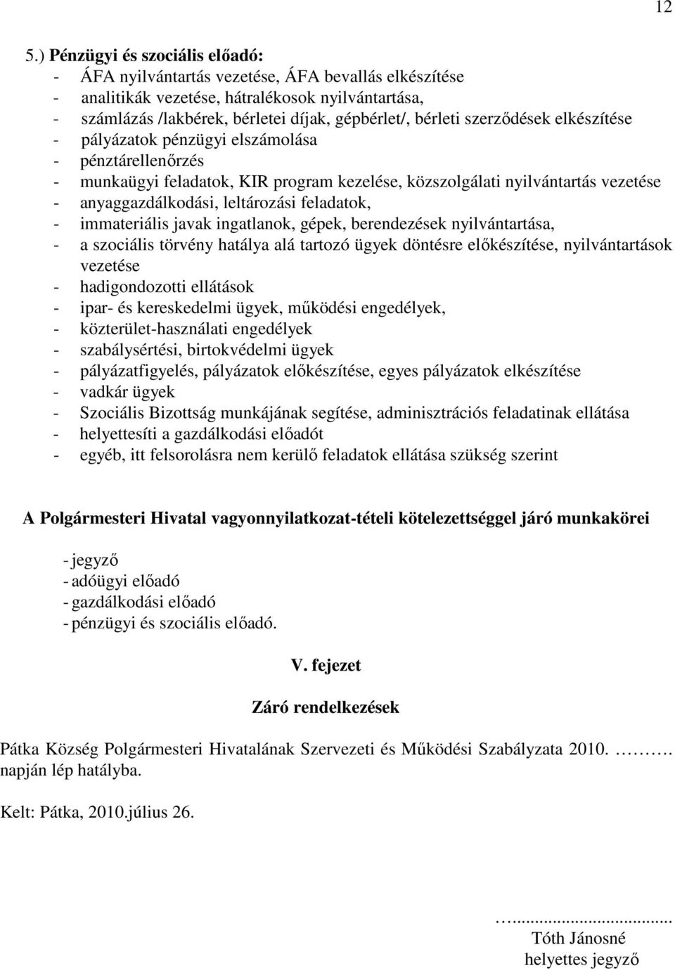 leltározási feladatok, - immateriális javak ingatlanok, gépek, berendezések nyilvántartása, - a szociális törvény hatálya alá tartozó ügyek döntésre előkészítése, nyilvántartások vezetése -