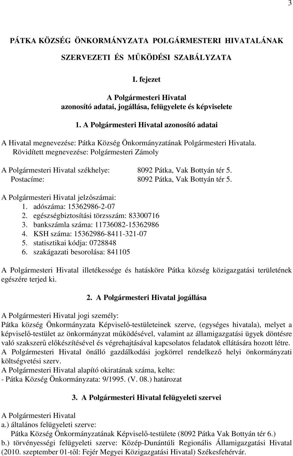 Rövidített megnevezése: Polgármesteri Zámoly A Polgármesteri Hivatal székhelye: 8092 Pátka, Vak Bottyán tér 5. Postacíme: 8092 Pátka, Vak Bottyán tér 5. A Polgármesteri Hivatal jelzőszámai: 1.