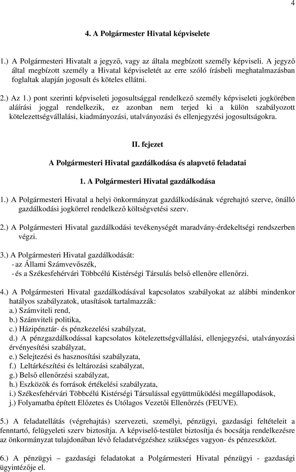 ) pont szerinti képviseleti jogosultsággal rendelkező személy képviseleti jogkörében aláírási joggal rendelkezik, ez azonban nem terjed ki a külön szabályozott kötelezettségvállalási, kiadmányozási,