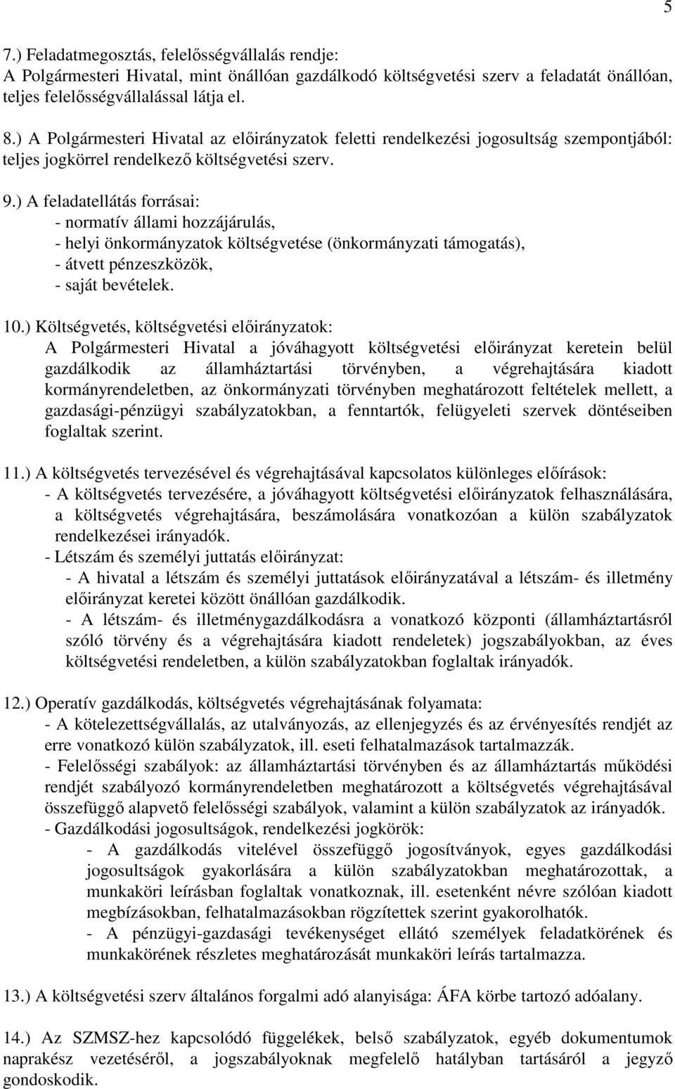 ) A feladatellátás forrásai: - normatív állami hozzájárulás, - helyi önkormányzatok költségvetése (önkormányzati támogatás), - átvett pénzeszközök, - saját bevételek. 10.