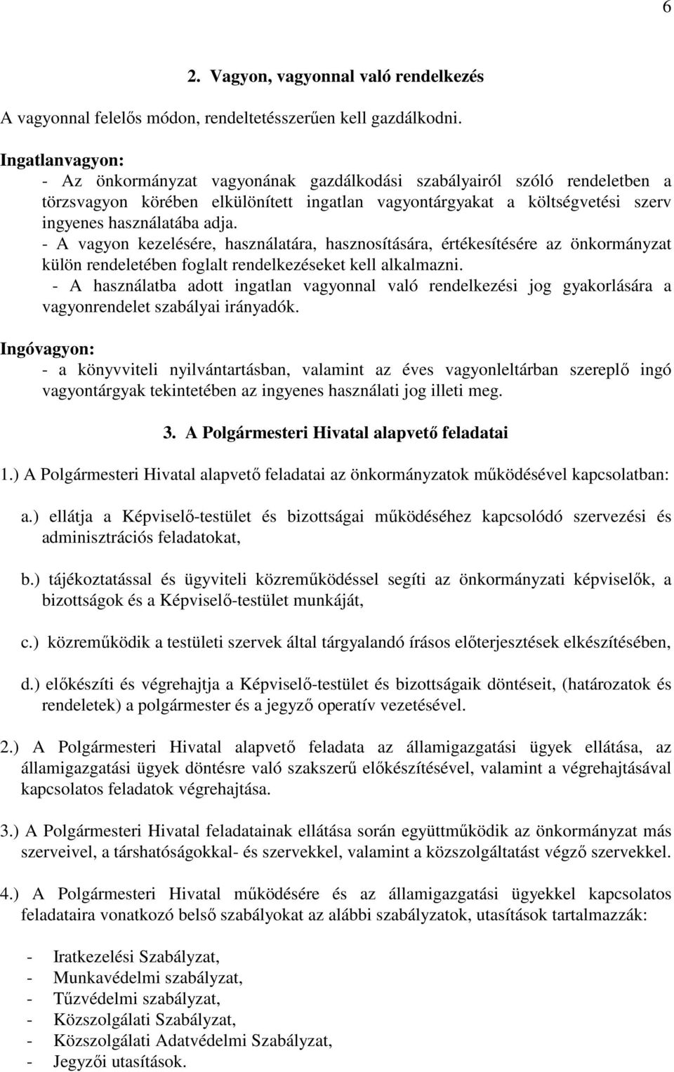 - A vagyon kezelésére, használatára, hasznosítására, értékesítésére az önkormányzat külön rendeletében foglalt rendelkezéseket kell alkalmazni.