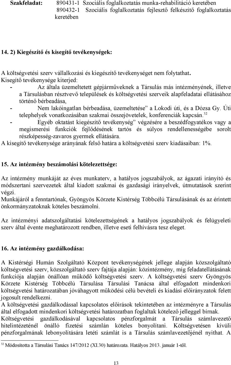 Kisegítő tevékenysége kiterjed: - Az általa üzemeltetett gépjárműveknek a Társulás más intézményének, illetve a Társulásban résztvevő települések és költségvetési szerveik alapfeladatai ellátásához