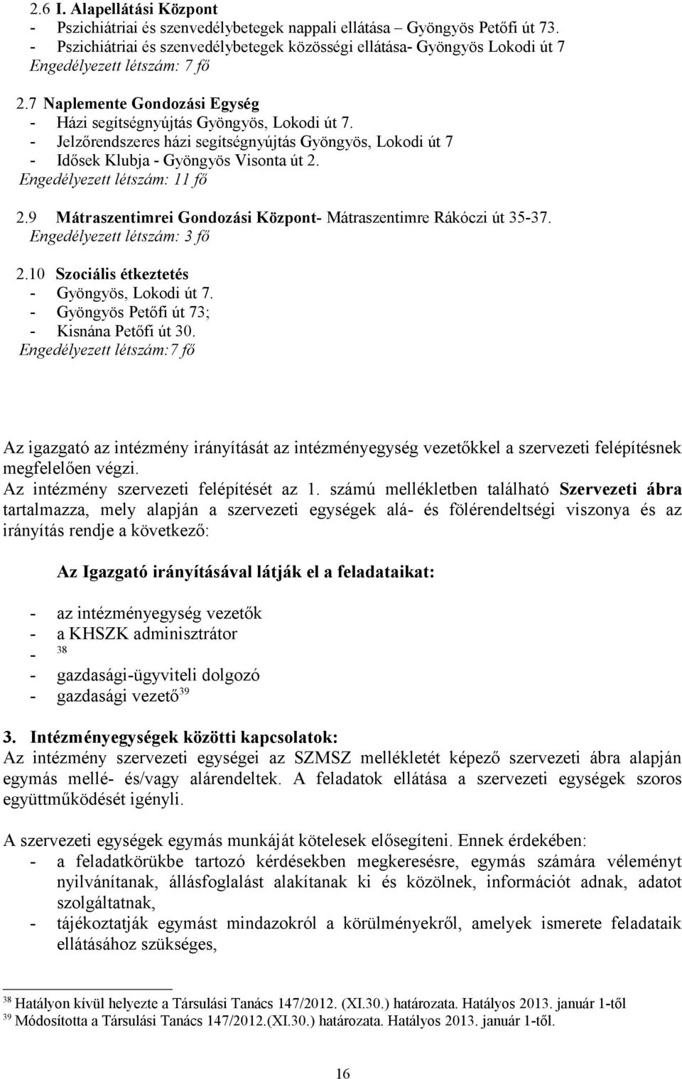 - Jelzőrendszeres házi segítségnyújtás Gyöngyös, Lokodi út 7 - Idősek Klubja - Gyöngyös Visonta út 2. Engedélyezett létszám: 11 fő 2.