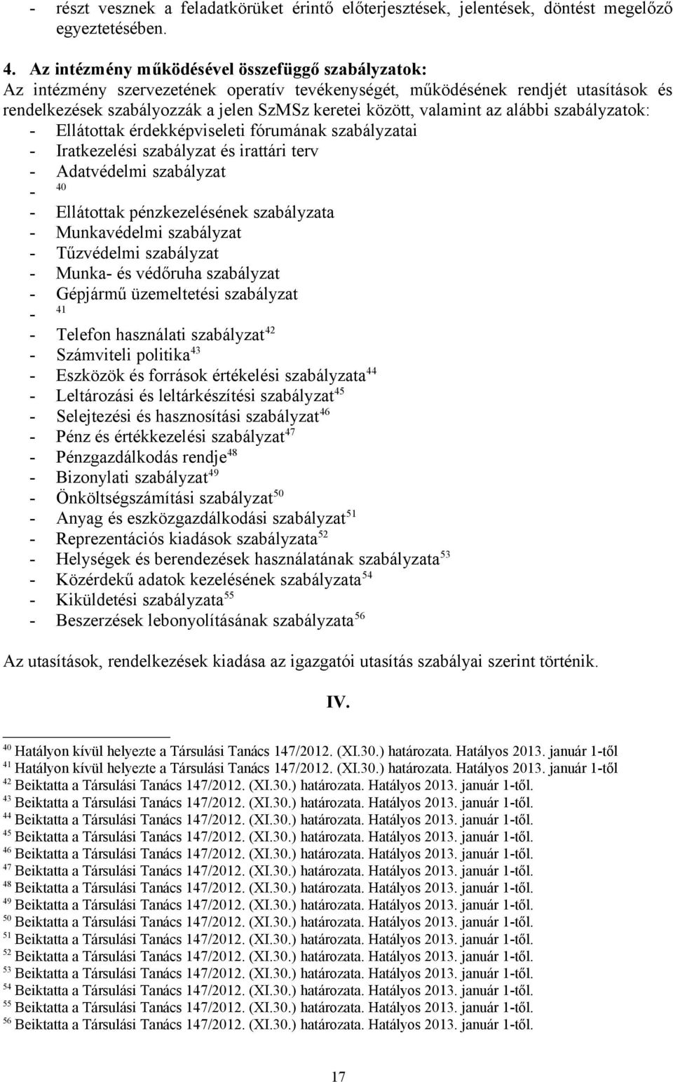 valamint az alábbi szabályzatok: - Ellátottak érdekképviseleti fórumának szabályzatai - Iratkezelési szabályzat és irattári terv - Adatvédelmi szabályzat - 40 - Ellátottak pénzkezelésének szabályzata