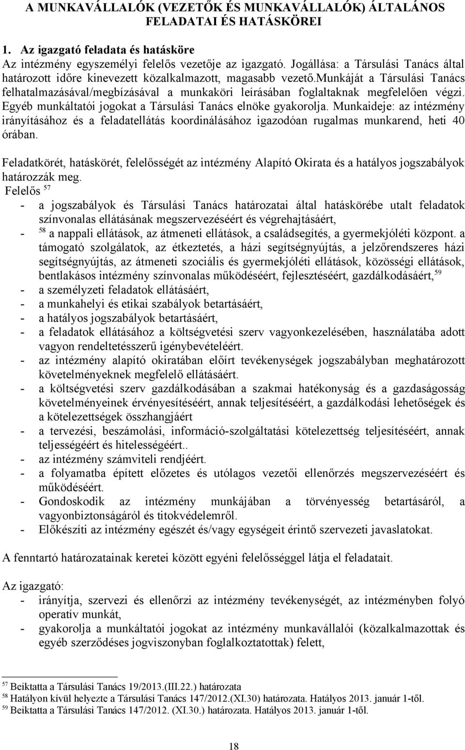 munkáját a Társulási Tanács felhatalmazásával/megbízásával a munkaköri leírásában foglaltaknak megfelelően végzi. Egyéb munkáltatói jogokat a Társulási Tanács elnöke gyakorolja.