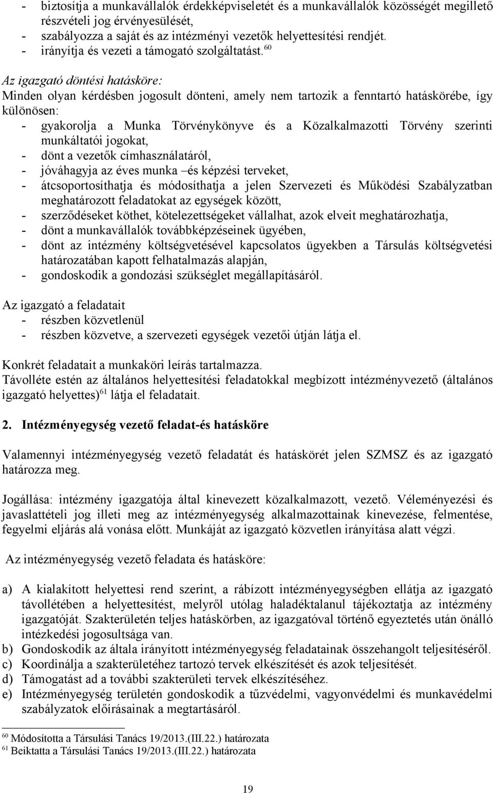 60 Az igazgató döntési hatásköre: Minden olyan kérdésben jogosult dönteni, amely nem tartozik a fenntartó hatáskörébe, így különösen: - gyakorolja a Munka Törvénykönyve és a Közalkalmazotti Törvény