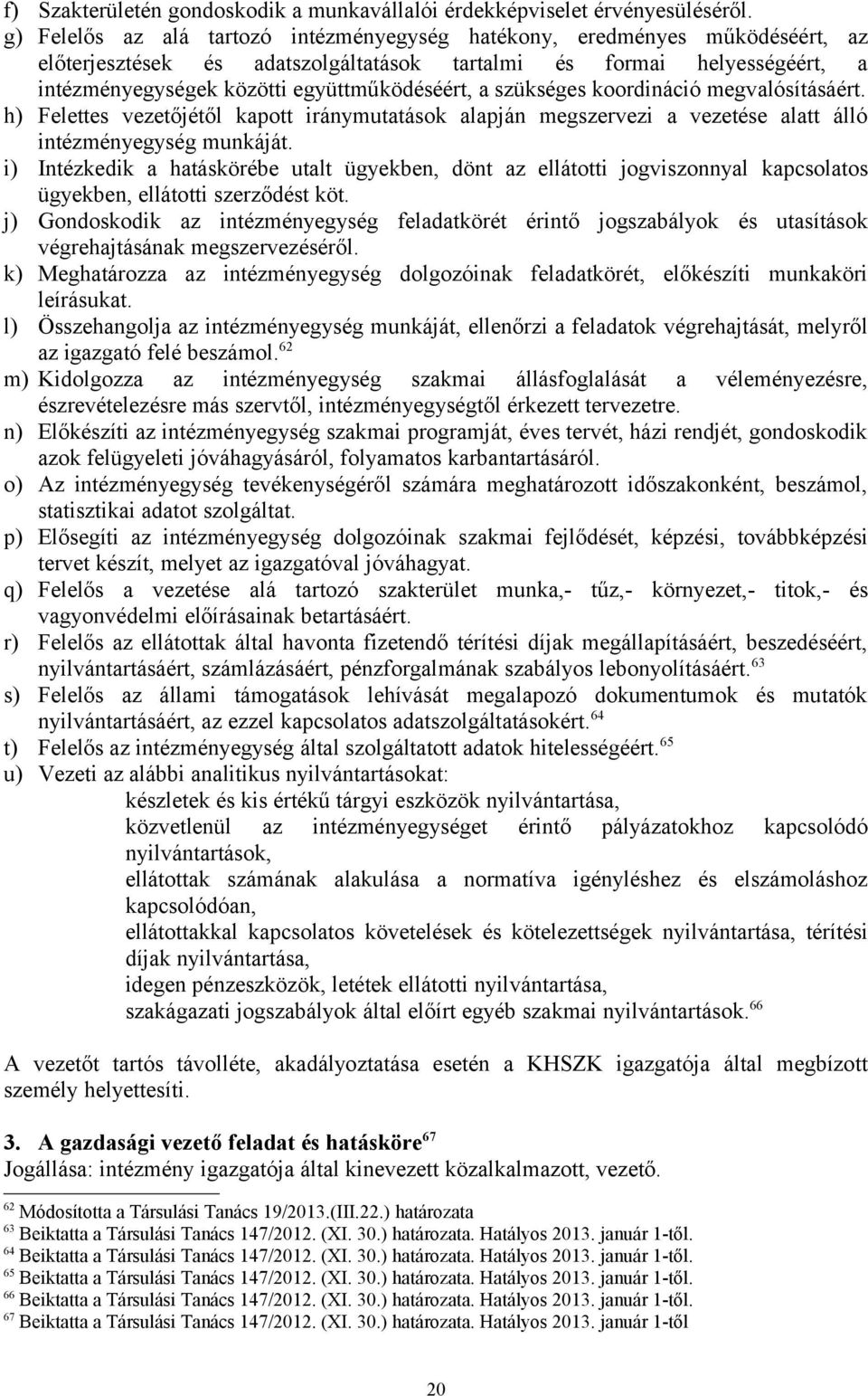 szükséges koordináció megvalósításáért. h) Felettes vezetőjétől kapott iránymutatások alapján megszervezi a vezetése alatt álló intézményegység munkáját.