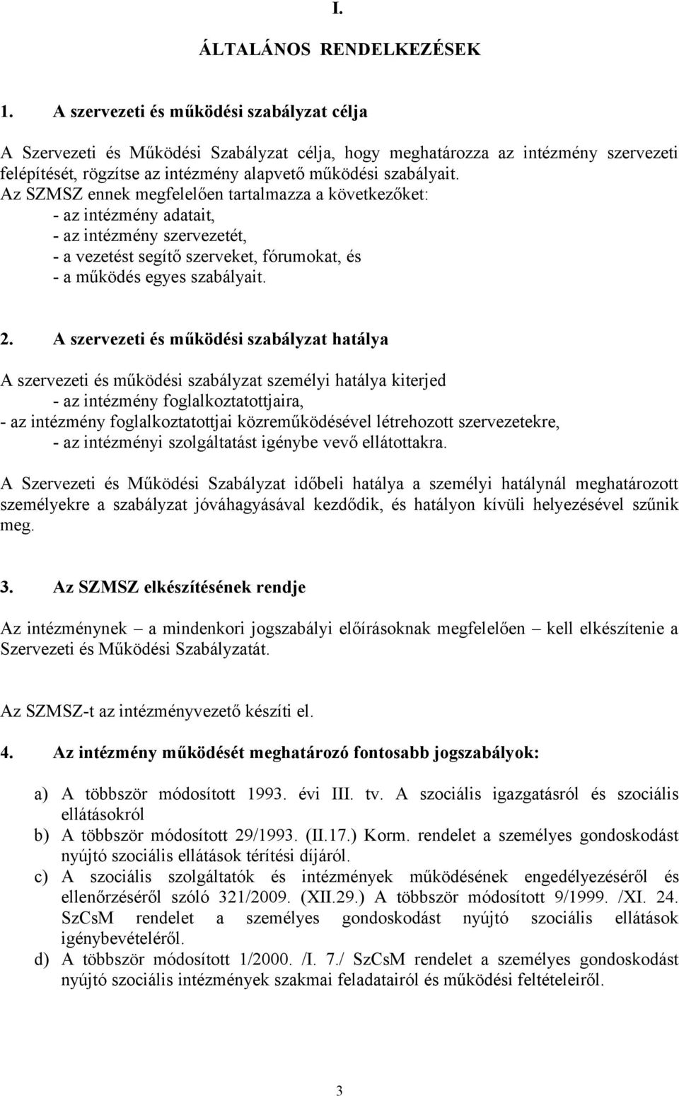 Az SZMSZ ennek megfelelően tartalmazza a következőket: - az intézmény adatait, - az intézmény szervezetét, - a vezetést segítő szerveket, fórumokat, és - a működés egyes szabályait. 2.